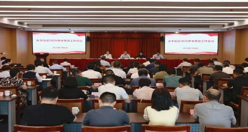 聚精会神抓建设，一心一意谋发展！永丰街道召开2026年半年度工作会议
