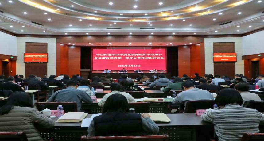 中山街道召开2025年度基层党组织书记履行党风廉政建设第一责任人责任述职评议会